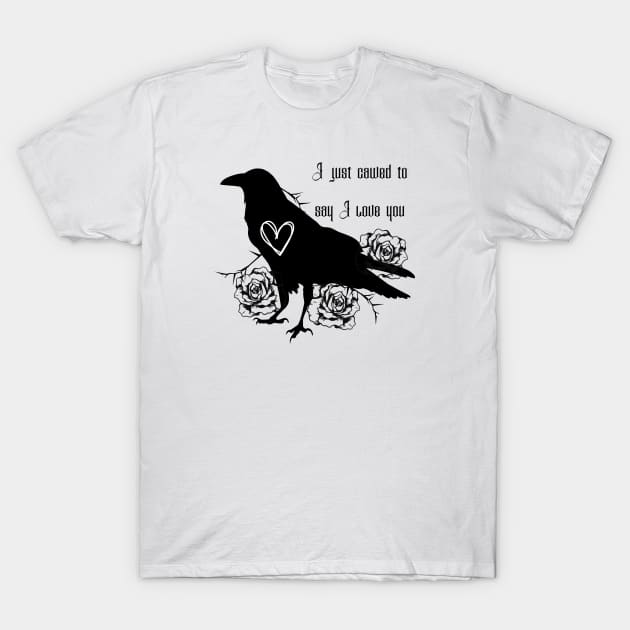 Raven and Roses I Cawed to Say I Love You T-Shirt by TrapperWeasel